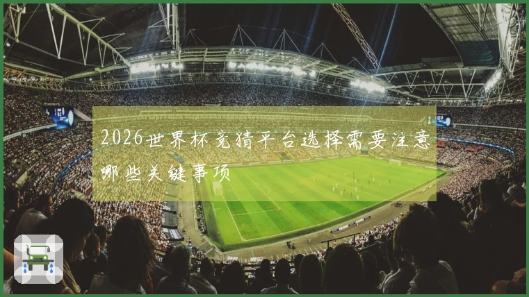 2026世界杯竞猜平台选择需要注意哪些关键事项